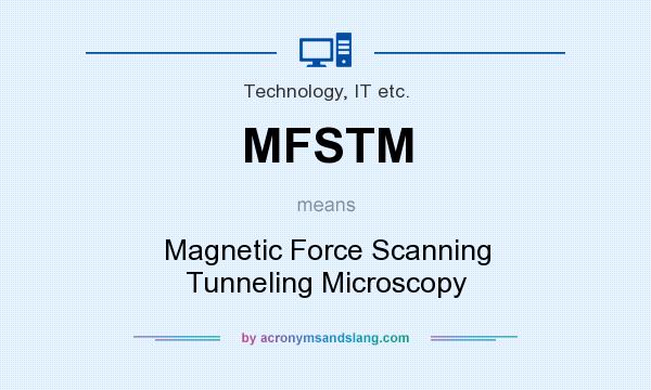 What does MFSTM mean? It stands for Magnetic Force Scanning Tunneling Microscopy