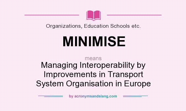 What does MINIMISE mean? It stands for Managing Interoperability by Improvements in Transport System Organisation in Europe