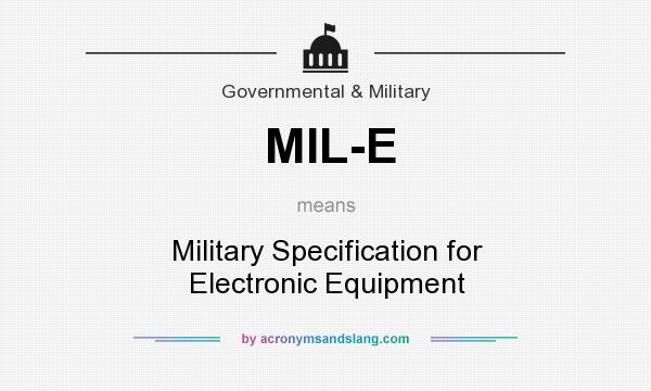 What does MIL-E mean? It stands for Military Specification for Electronic Equipment