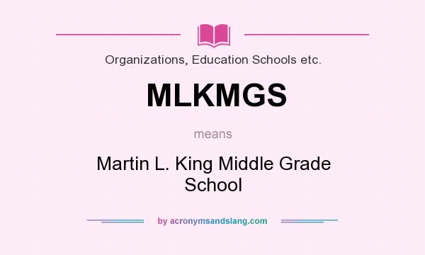 What does MLKMGS mean? It stands for Martin L. King Middle Grade School