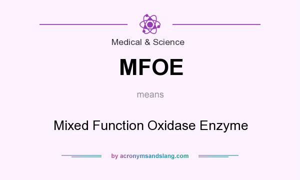 What does MFOE mean? It stands for Mixed Function Oxidase Enzyme