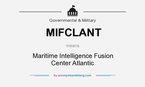 What does MIFCLANT mean? It stands for Maritime Intelligence Fusion Center Atlantic