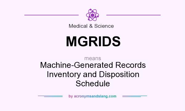 What does MGRIDS mean? It stands for Machine-Generated Records Inventory and Disposition Schedule