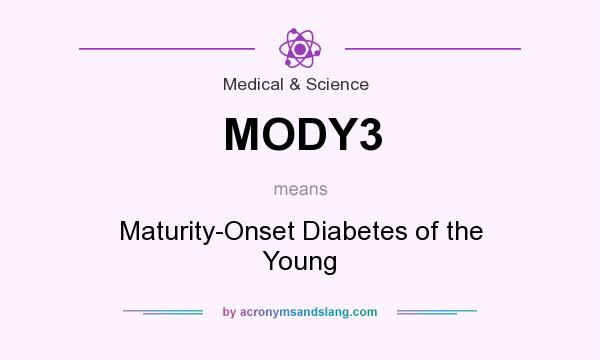 What does MODY3 mean? It stands for Maturity-Onset Diabetes of the Young