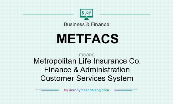 What does METFACS mean? It stands for Metropolitan Life Insurance Co. Finance & Administration Customer Services System