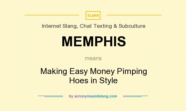 What does MEMPHIS mean? It stands for Making Easy Money Pimping Hoes in Style
