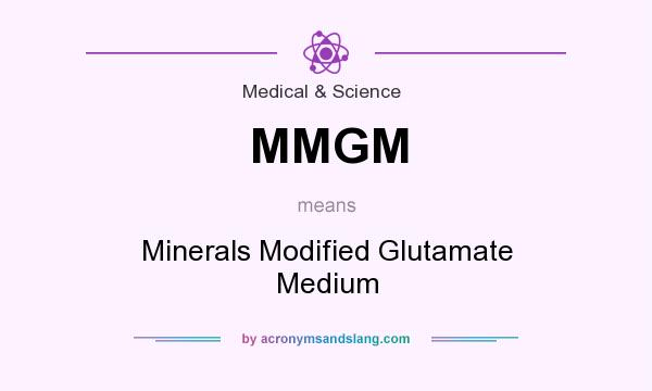 What does MMGM mean? It stands for Minerals Modified Glutamate Medium