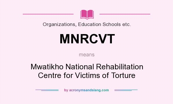 What does MNRCVT mean? It stands for Mwatikho National Rehabilitation Centre for Victims of Torture