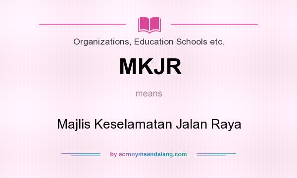 What does MKJR mean? It stands for Majlis Keselamatan Jalan Raya