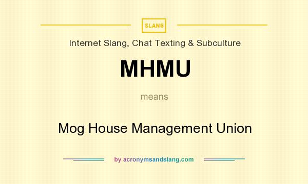 What does MHMU mean? It stands for Mog House Management Union