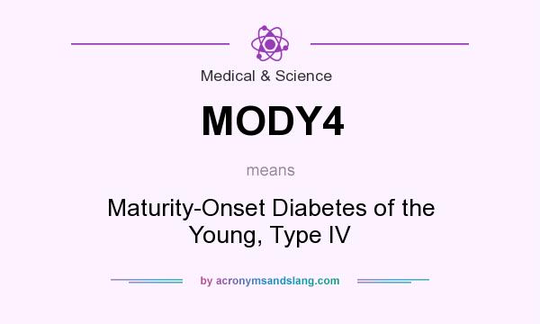 What does MODY4 mean? It stands for Maturity-Onset Diabetes of the Young, Type IV