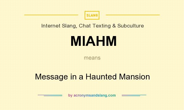 What does MIAHM mean? It stands for Message in a Haunted Mansion