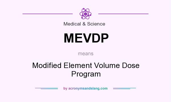 What does MEVDP mean? It stands for Modified Element Volume Dose Program