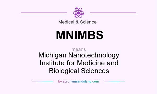 What does MNIMBS mean? It stands for Michigan Nanotechnology Institute for Medicine and Biological Sciences