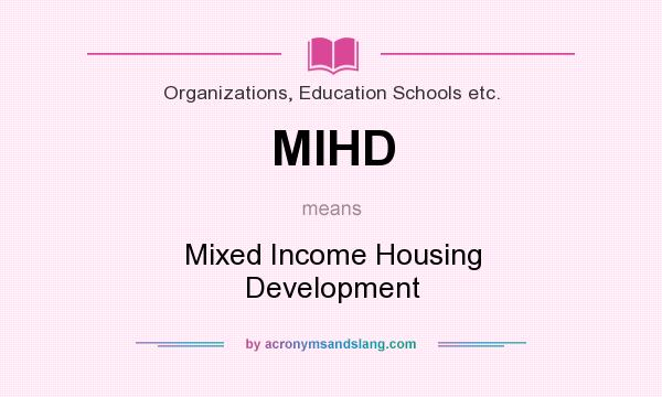 What does MIHD mean? It stands for Mixed Income Housing Development