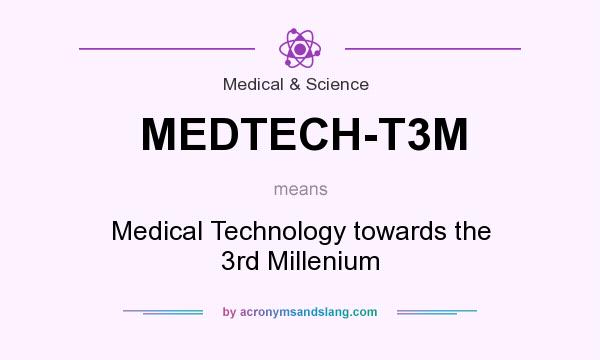 What does MEDTECH-T3M mean? It stands for Medical Technology towards the 3rd Millenium
