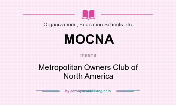 What does MOCNA mean? It stands for Metropolitan Owners Club of North America
