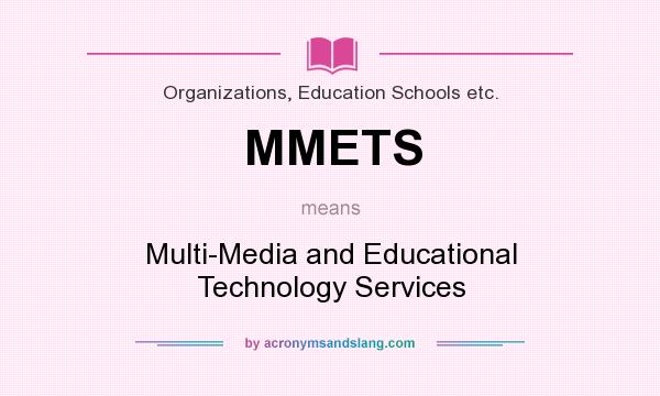 What does MMETS mean? It stands for Multi-Media and Educational Technology Services