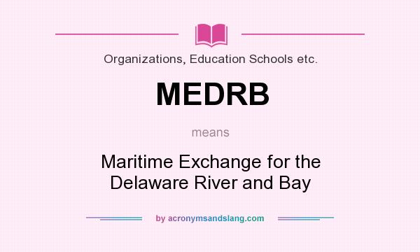 What does MEDRB mean? It stands for Maritime Exchange for the Delaware River and Bay