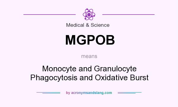 What does MGPOB mean? It stands for Monocyte and Granulocyte Phagocytosis and Oxidative Burst
