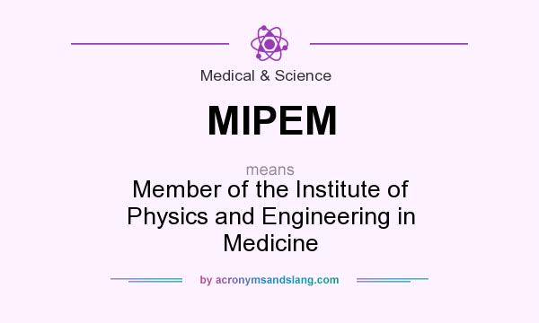 What does MIPEM mean? It stands for Member of the Institute of Physics and Engineering in Medicine