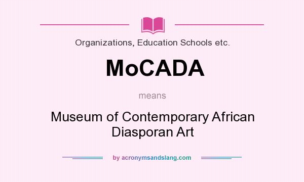 What does MoCADA mean? It stands for Museum of Contemporary African Diasporan Art