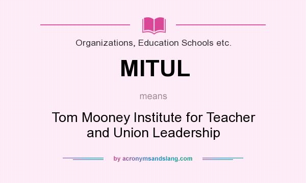 What does MITUL mean? It stands for Tom Mooney Institute for Teacher and Union Leadership