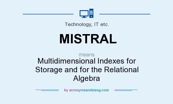 What does MISTRAL mean? It stands for Multidimensional Indexes for Storage and for the Relational Algebra