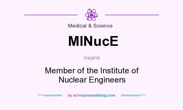 What does MINucE mean? It stands for Member of the Institute of Nuclear Engineers
