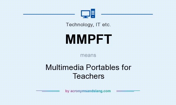 What does MMPFT mean? It stands for Multimedia Portables for Teachers