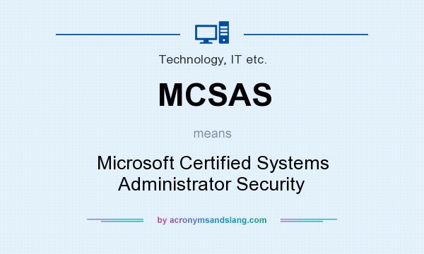 What does MCSAS mean? It stands for Microsoft Certified Systems Administrator Security