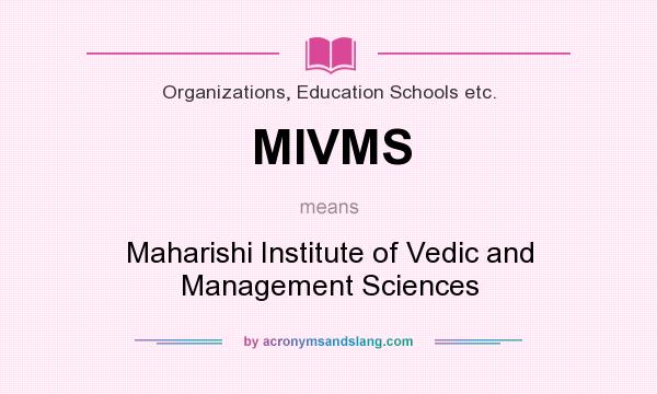 What does MIVMS mean? It stands for Maharishi Institute of Vedic and Management Sciences