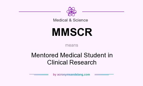 What does MMSCR mean? It stands for Mentored Medical Student in Clinical Research