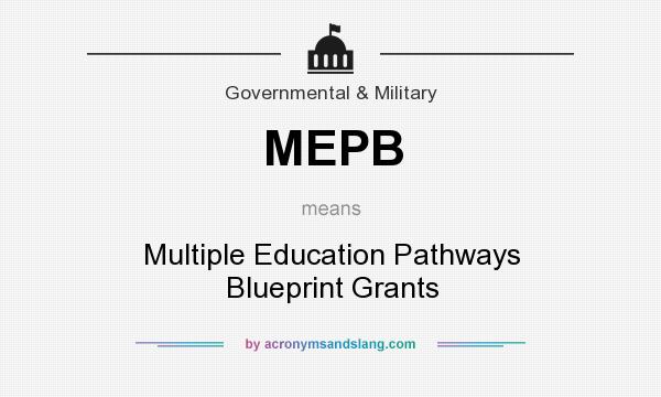 What does MEPB mean? It stands for Multiple Education Pathways Blueprint Grants