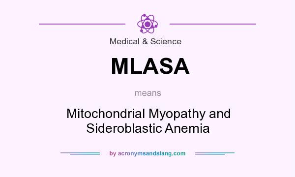 What does MLASA mean? It stands for Mitochondrial Myopathy and Sideroblastic Anemia