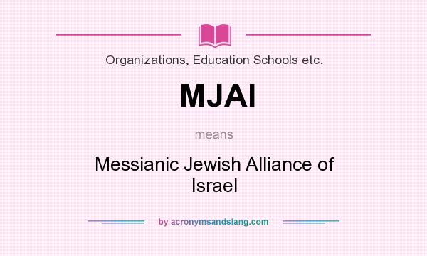 What does MJAI mean? It stands for Messianic Jewish Alliance of Israel