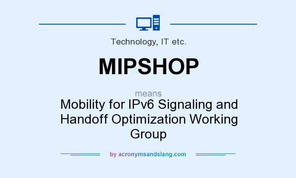 What does MIPSHOP mean? It stands for Mobility for IPv6 Signaling and Handoff Optimization Working Group