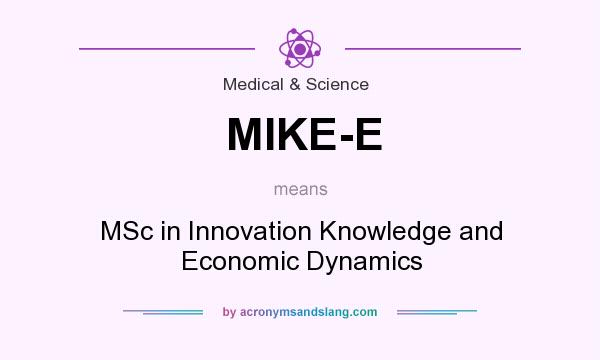 What does MIKE-E mean? It stands for MSc in Innovation Knowledge and Economic Dynamics