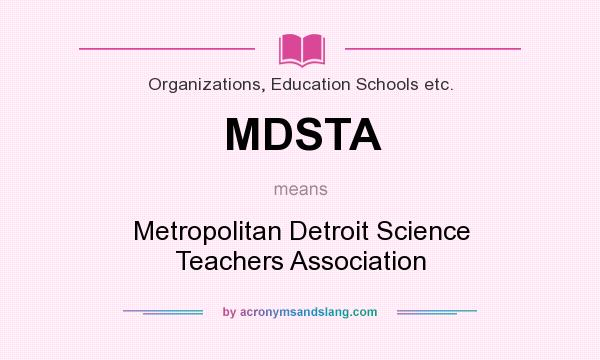 What does MDSTA mean? It stands for Metropolitan Detroit Science Teachers Association