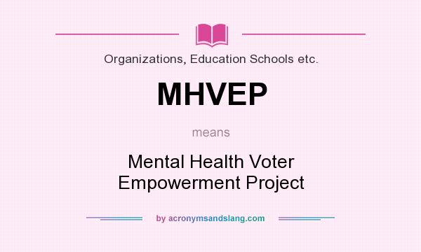 What does MHVEP mean? It stands for Mental Health Voter Empowerment Project