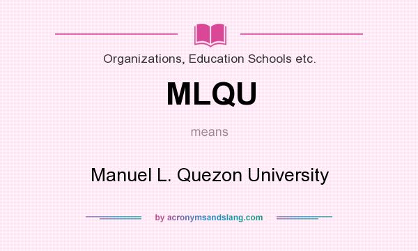 What does MLQU mean? It stands for Manuel L. Quezon University