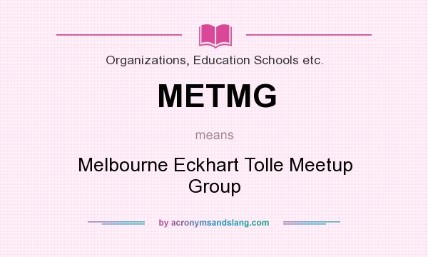 What does METMG mean? It stands for Melbourne Eckhart Tolle Meetup Group