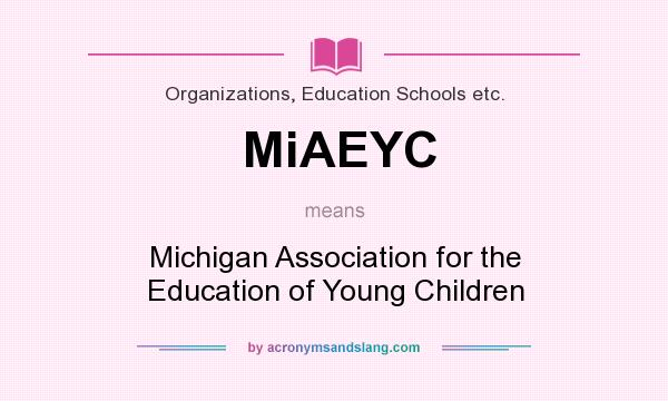 What does MiAEYC mean? It stands for Michigan Association for the Education of Young Children