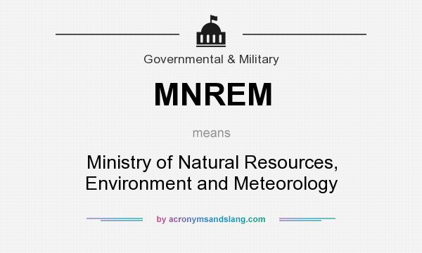 What does MNREM mean? It stands for Ministry of Natural Resources, Environment and Meteorology