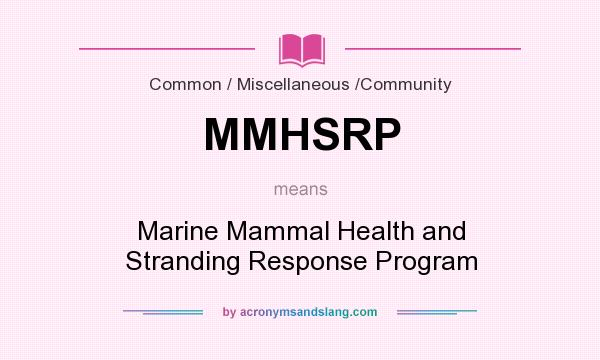 What does MMHSRP mean? It stands for Marine Mammal Health and Stranding Response Program