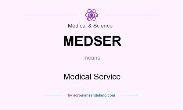 What does MEDSER mean? It stands for Medical Service