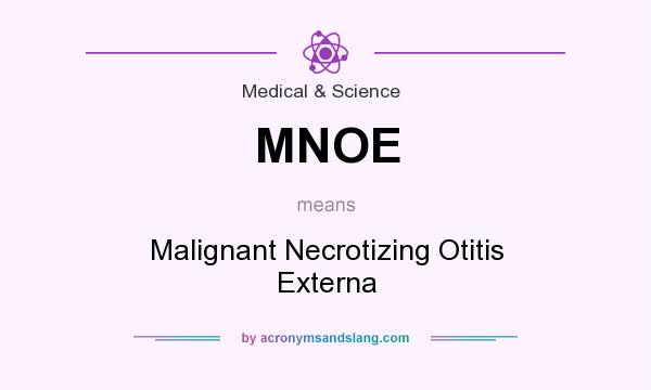 What does MNOE mean? It stands for Malignant Necrotizing Otitis Externa