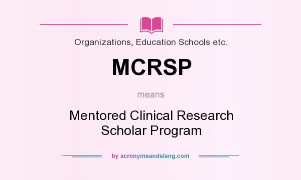 What does MCRSP mean? It stands for Mentored Clinical Research Scholar Program