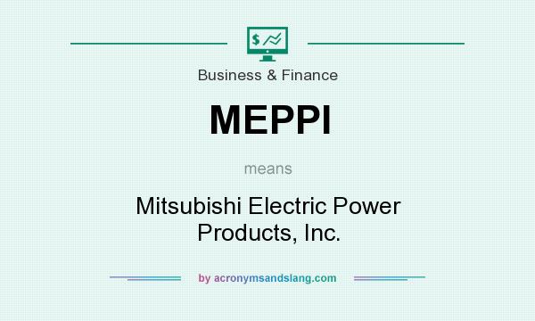 What does MEPPI mean? It stands for Mitsubishi Electric Power Products, Inc.