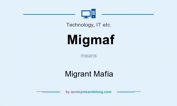What does Migmaf mean? It stands for Migrant Mafia